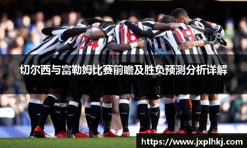 zoty中欧切尔西与富勒姆比赛前瞻及胜负预测分析详解