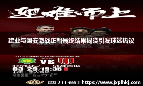 zoty中欧建业与国安激战正酣最终结果揭晓引发球迷热议